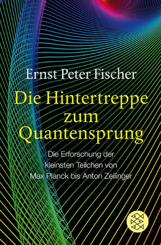  - Die Hintertreppe zum Quantensprung: Die Erforschung der kleinsten Teilchen von Max Planck bis Anton Zeilinger
