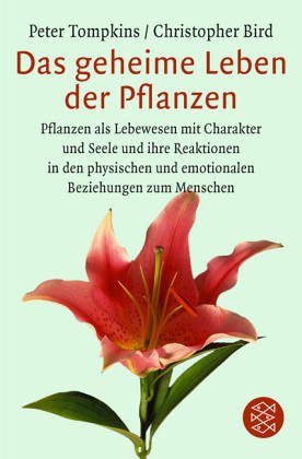  - Das geheime Leben der Pflanzen: Pflanzen als Lebewesen mit Charakter und Seele und ihre Reaktionen in den physischen und emotionalen Beziehungen zum Menschen