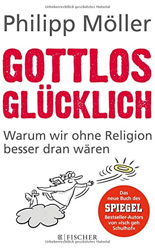 Möller, Philipp - Gottlos glücklich: Warum wir ohne Religion besser dran wären