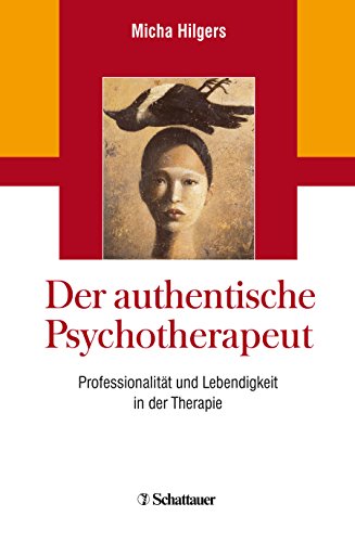 Hilgers, Micha - Der authentische Psychotherapeut: Professionalität und Lebendigkeit in der Therapie