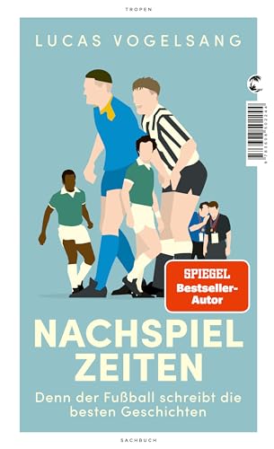 Vogelsang, Lucas - Nachspielzeiten: Denn der Fußball schreibt die besten Geschichten