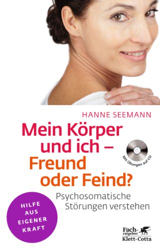  - Mein Körper und ich - Freund oder Feind?: Psychosomatische Störungen verstehen