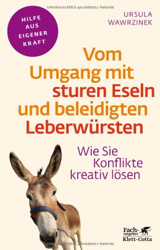  - Vom Umgang mit sturen Eseln und beleidigten Leberwürsten: Wie Sie Konflikte kreativ lösen
