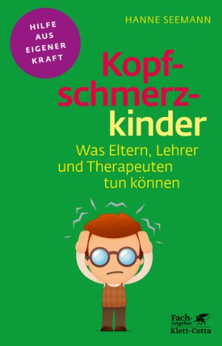  - Kopfschmerzkinder: Was Eltern, Lehrer und Therapeuten tun können