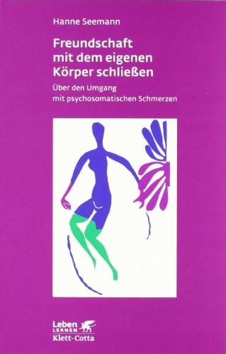  - Freundschaft mit dem eigenen Körper schließen. Über den Umgang mit psychosomatischen Schmerzen (Leben Lernen 115)