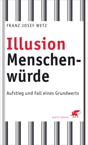 - Illusion Menschenwürde: Aufstieg und Fall eines Grundwerts