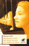  - Mütter sind auch Menschen. Was Töchter und Mütter voneinander wissen sollten.