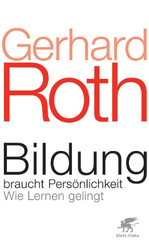 Roth, Gerhard - Bildung braucht Persönlichkeit: Wie Lernen gelingt