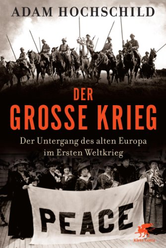 Hochschild, Adam - Der Große Krieg: Der Untergang des Alten Europa im Ersten Weltkrieg 1914-1918