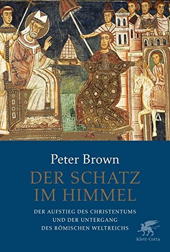  - Der Schatz im Himmel: Der Aufstieg des Christentums und der Untergang des römischen Weltreichs