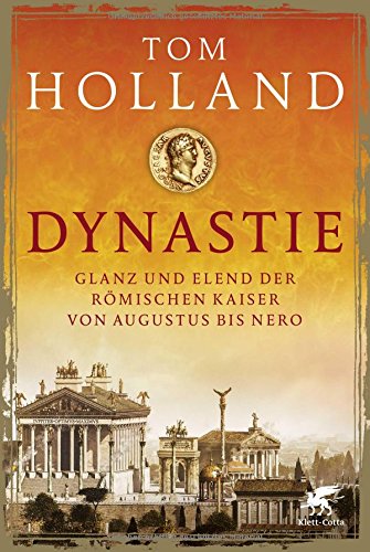  - Dynastie: Glanz und Elend der römischen Kaiser von Augustus bis Nero