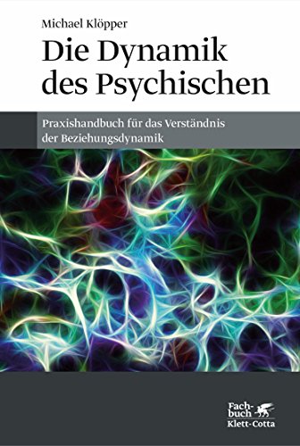  - Die Dynamik des Psychischen: Praxishandbuch für das Verständnis der Beziehungsdynamik