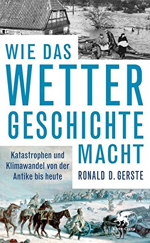  - Wie das Wetter Geschichte macht: Katastrophen und Klimawandel von der Antike bis heute