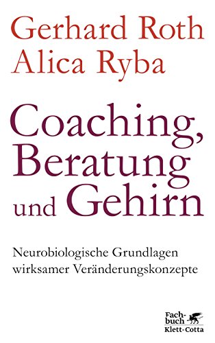 - Coaching, Beratung und Gehirn: Neurobiologische Grundlagen wirksamer Veränderungskonzepte