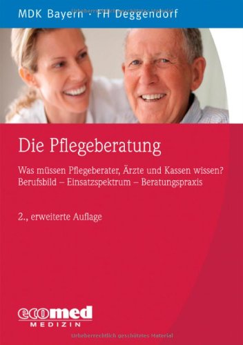  - Die Pflegeberatung: Was müssen Pflegeberater, Ärzte und Kassen wissen? Berufsbild - ... - Beratungspraxis