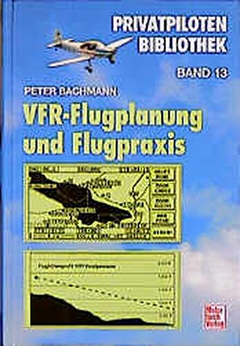 Bachmann, Peter - VFR-Flugplanung und -Flugpraxis (Privatpiloten-Bibliothek)