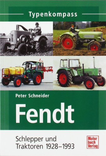  - Fendt: Schlepper und Traktoren 1928-1993 (Typenkompass)