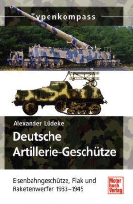 - Deutsche Artillerie-Geschütze: Eisenbahngeschütze, Flak- und Raketenwerfer 1933-1945
