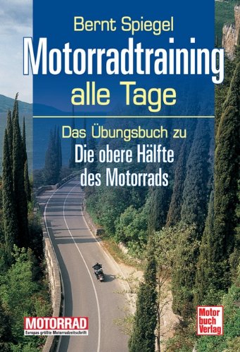  - Motorradtraining alle Tage: Das Übungsbuch zu Die obere Hälfte des Motorrads