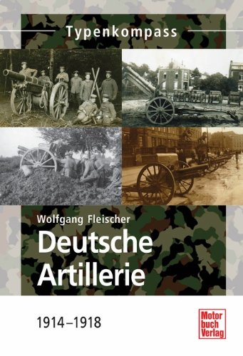 - Deutsche Artillerie: 1914-1918 (Typenkompass)