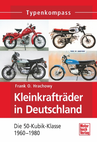 - Kleinkrafträder in Deutschland: Die 50-Kubik-Klasse bis 1980 (Typenkompass)