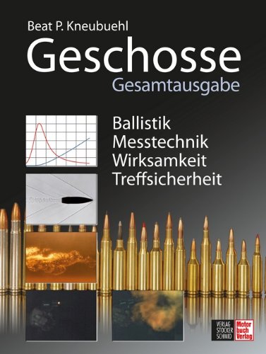 - Geschosse: Gesamtausgabe - Ballistik . Messtechnik . Wirksamkeit . Treffsicherheit