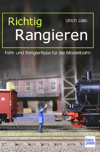 - Richtig Rangieren: Fahr- und Rangiertipps für die Modellbahn (Die Modellbahn-Werkstatt)