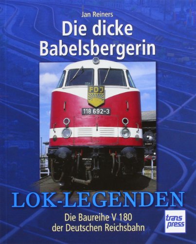  - Die dicke Babelsbergerin: Die Baureihe V 180 der DR (Lok-Legenden)