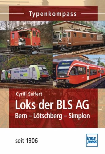 - Loks der BLS AG: Bern-Lötschberg-Simplon - seit 1906 (Typenkompass)