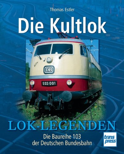 - Die Kultlok: Die Baureihe 103 der Deutschen Bundesbahn (Lok-Legenden)