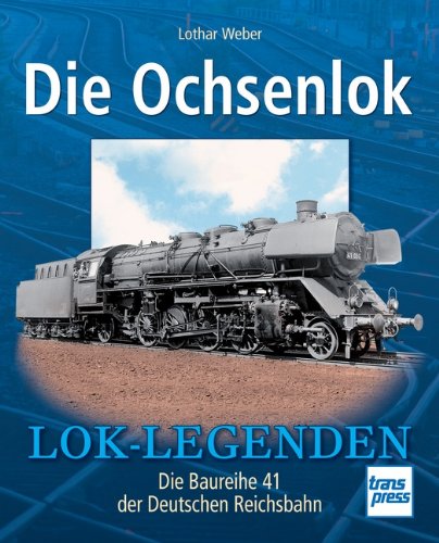  - Die Ochsenlok: Die Baureihe 41 der Deutschen Reichsbahn (Lok-Legenden)