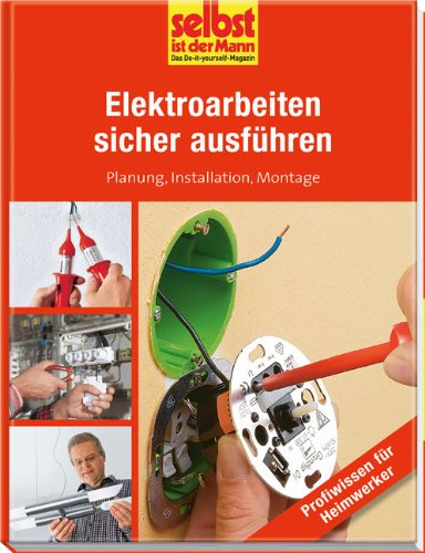  - Elektroarbeiten sicher ausführen - selbst ist der Mann: Planung, Installation, Montage