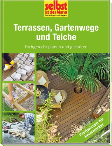  - Terrassen, Gartenwege und Teiche - selbst ist der Mann: Fachgerecht planen und gestalten