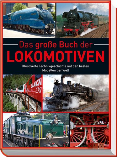  - Das große Buch der Lokomotiven: Illustrierte Technikgeschichte mit den besten Modellen der Welt
