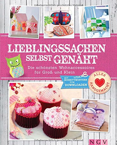  - Lieblingssachen selbst genäht: Die schönsten Wohnaccessoires für Groß und Klein - Mit Schnittmustern zum Downloaden