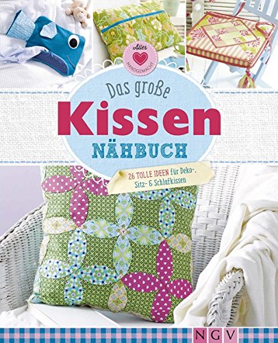 - Das große Kissen-Nähbuch: 26 tolle Ideen für Deko-, Sitz- & Schlafkissen (Alles handgemacht)