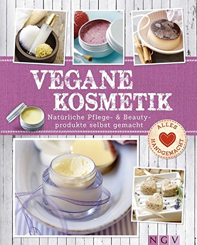  - Vegane Kosmetik: Natürliche Pflege- & Beautyprodukte selbst gemacht