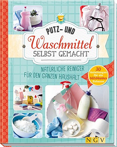 - Putz- und Waschmittel selbst gemacht: Natürliche Reiniger für den ganzen Haushalt - 30 Anleitungen für ein blitzblankes Zuhause