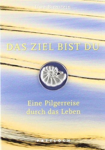 - Das Ziel bist du: Eine Pilgerreise durch das Leben