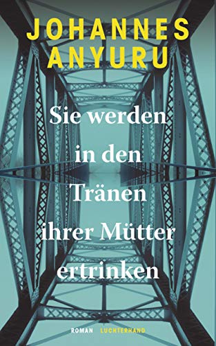 Anyuru, Johannes - Sie werden in den Tränen ihrer Mütter ertrinken