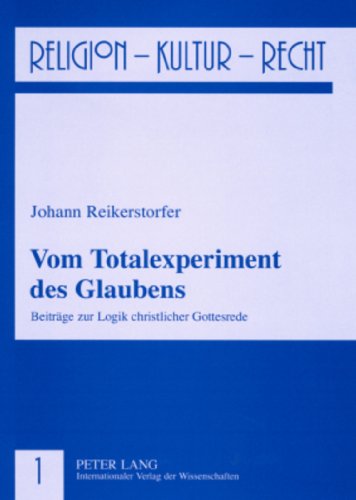 Reikerstorfer, Johann - Vom Totalexperiment des Glaubens: Beiträge zur Logik christlicher Gottesrede