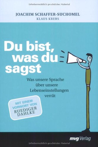  - Du bist, was du sagst. Was unsere Sprache über unsere Lebenseinstellungen verrät.