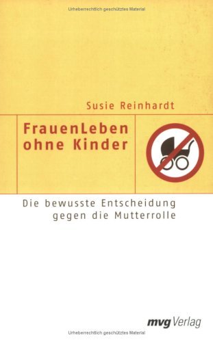  - FrauenLeben ohne Kinder: Die bewusste Entscheidung gegen die Mutterrolle