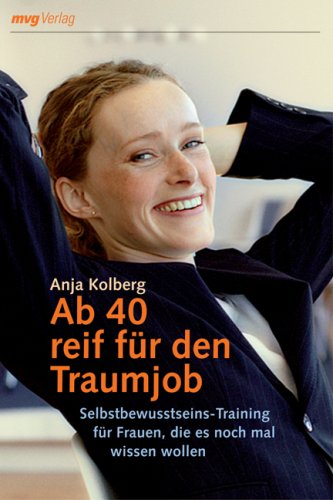  - Ab 40 reif für den Traumjob!: Selbstbewusstseins-Training für Frauen, die es noch mal wissen wollen
