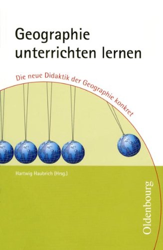 - Geographie unterrichten lernen: Die neue Didaktik der Geographie konkret