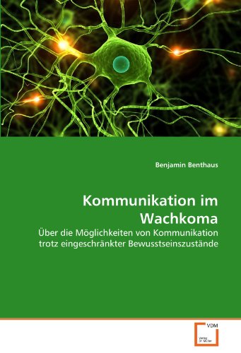 - Kommunikation im Wachkoma: Über die Möglichkeiten von Kommunikation trotz eingeschränkter Bewusstseinszustände