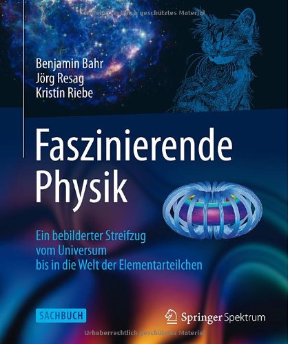 - Faszinierende Physik: Ein bebilderter Streifzug vom Universum bis in die Welt der Elementarteilchen