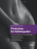  - Porträt- und Aktfotografie. Von der Aufnahme zum fertigen Bild. Mit großem Workshop zum Nachfotografieren. Viele Tipps und Profi-Tricks