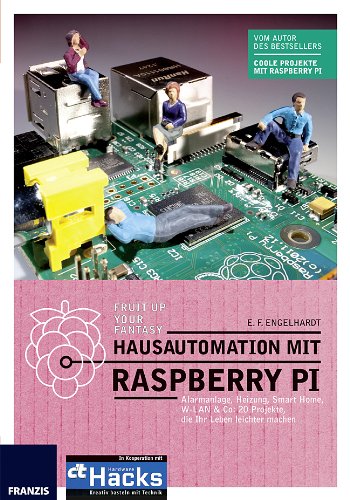  - Hausautomation mit Raspberry Pi - Alarmanlage, Heizung, Smart Home, W-LAN & Co: 20 Projekte, die Ihr Leben leichter machen