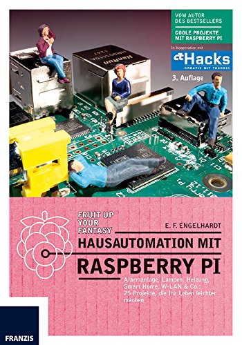  - Hausautomation mit Raspberry Pi - 3. Auflage: Alarmanlage, Lampen, Heizung, Smart Home, W-LAN & Co: 25 Projekte, die Ihr Leben leichter machen